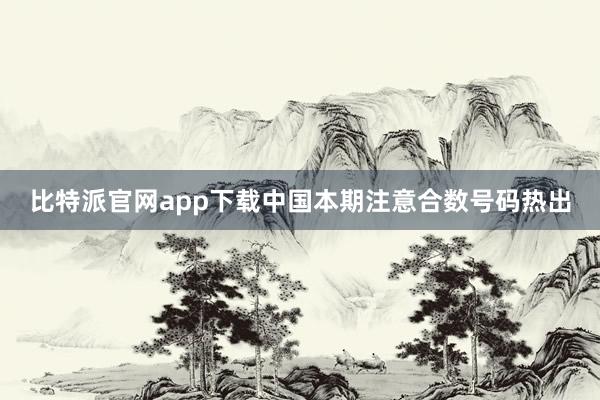 比特派官网app下载中国本期注意合数号码热出