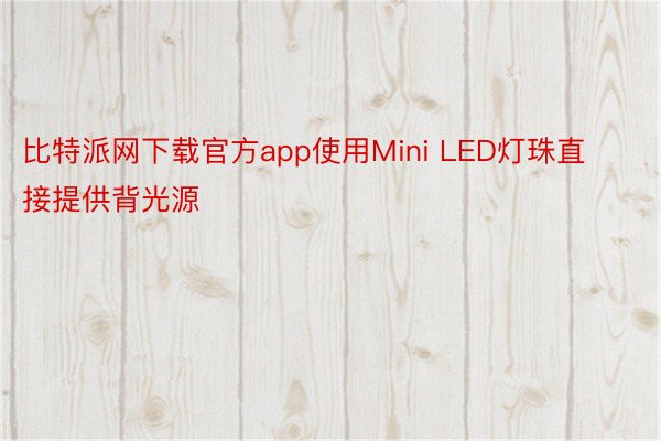 比特派网下载官方app使用Mini LED灯珠直接提供背光源