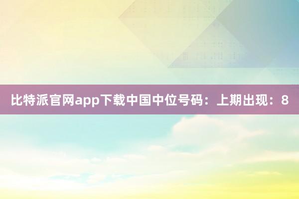 比特派官网app下载中国　　中位号码：上期出现：8