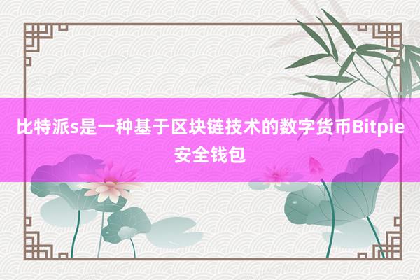 比特派s是一种基于区块链技术的数字货币Bitpie安全钱包