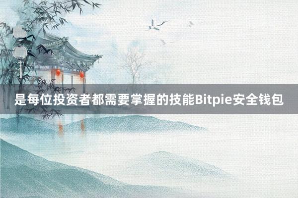 是每位投资者都需要掌握的技能Bitpie安全钱包