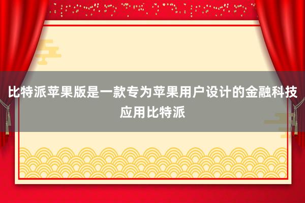 比特派苹果版是一款专为苹果用户设计的金融科技应用比特派