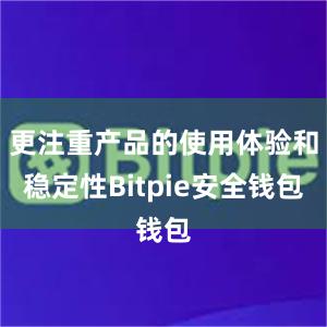 更注重产品的使用体验和稳定性Bitpie安全钱包