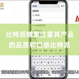 比特派糖果注重其产品的品质和口感比特派