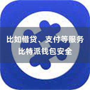 比如借贷、支付等服务比特派钱包安全