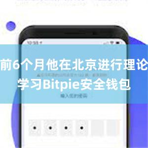 前6个月他在北京进行理论学习Bitpie安全钱包